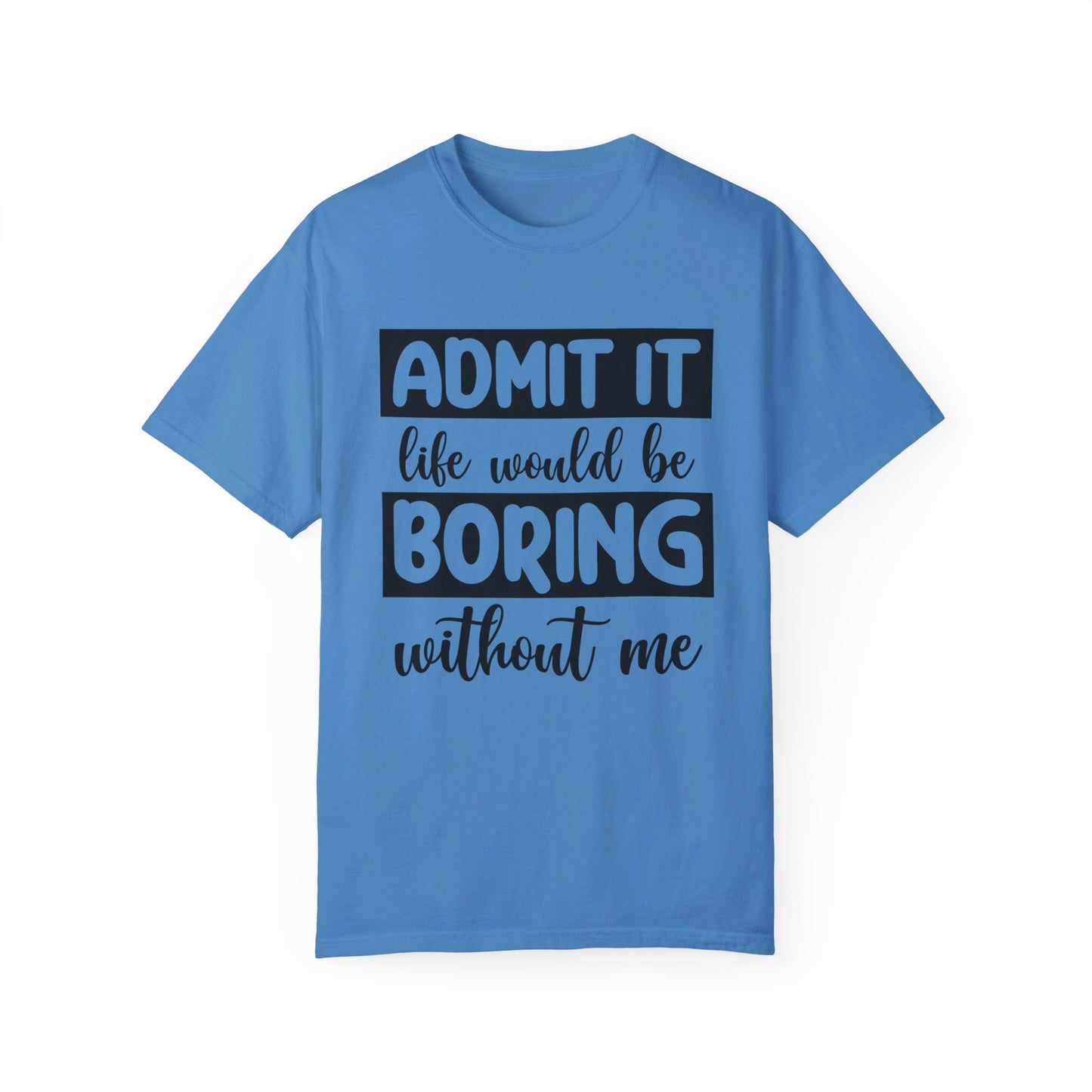 Admit Life Would be Boring Tshirt