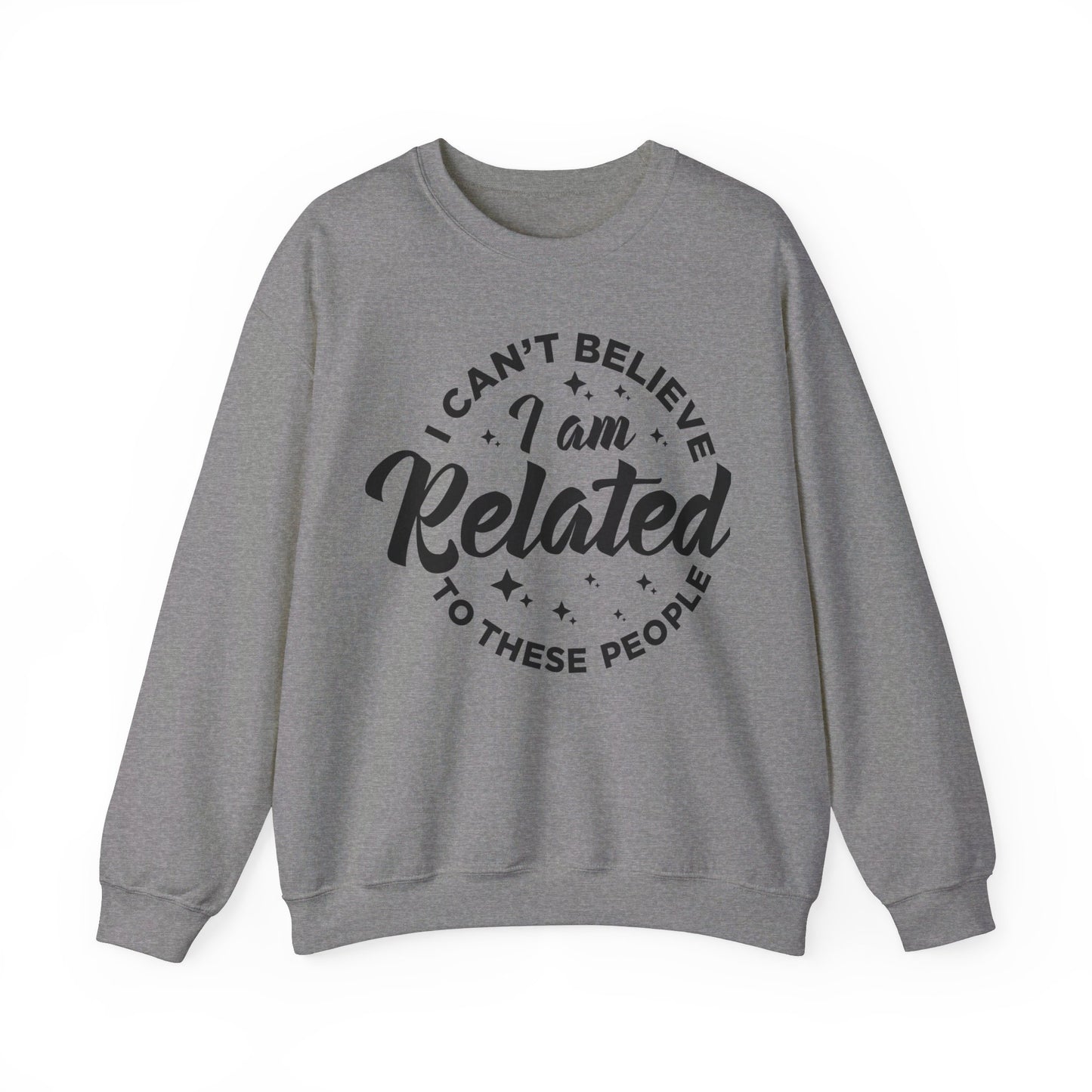 I Can't Believe I Am Related to these People Crewneck Sweatshirt