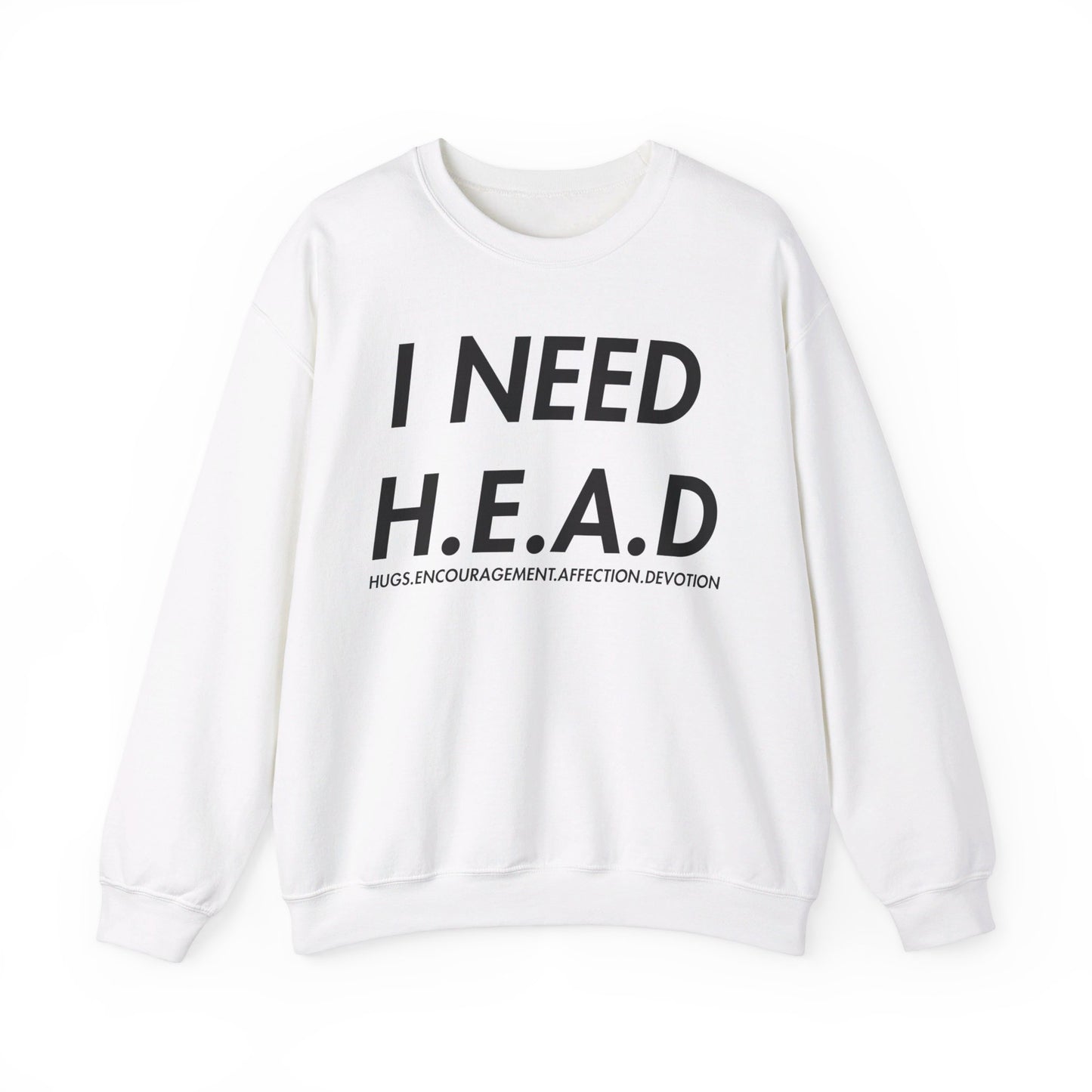 I Need H.E.A.D (Hugs, Encouragement, Affection, Devotion  Crewneck Sweatshirt