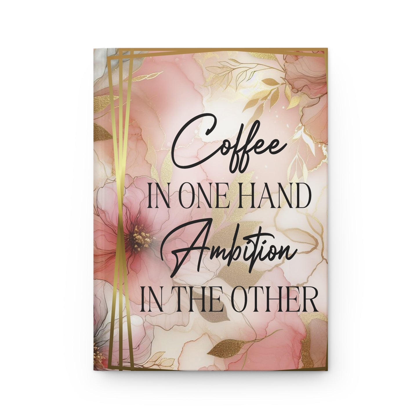 Coffee In One Hand  Ambition In The Other Hardcover Journal Matte