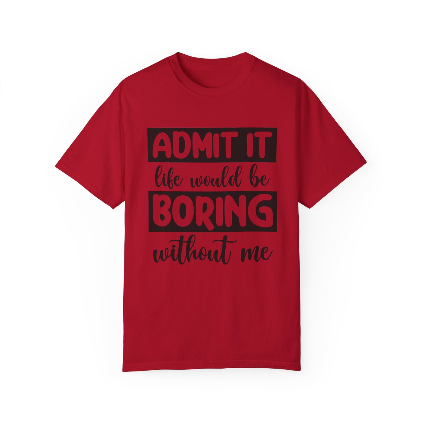 Admit Life Would be Boring Tshirt