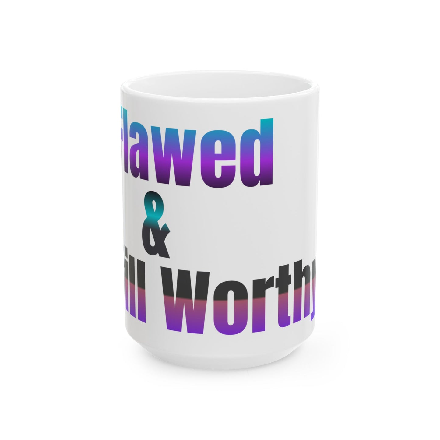 Mug - Flawed & Still Worthy Ceramic Mug (11oz, 15oz)