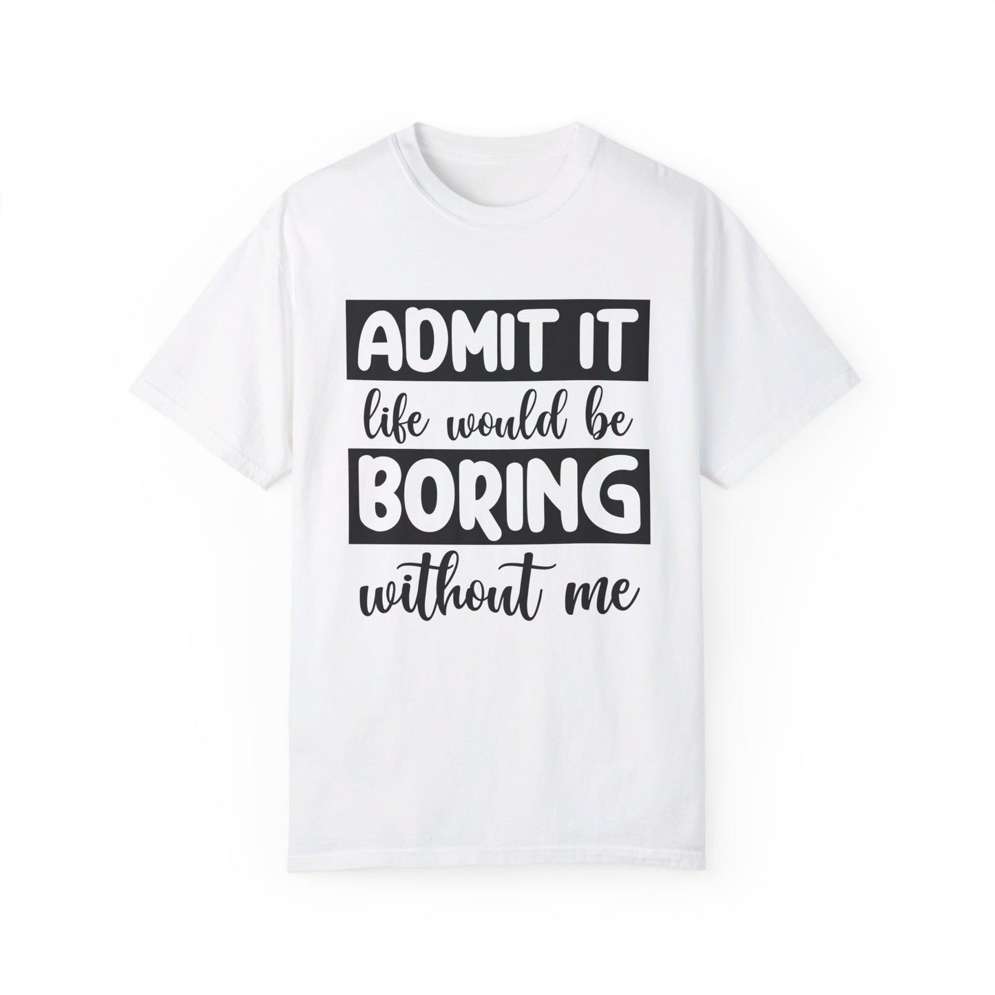 Admit Life Would be Boring Tshirt