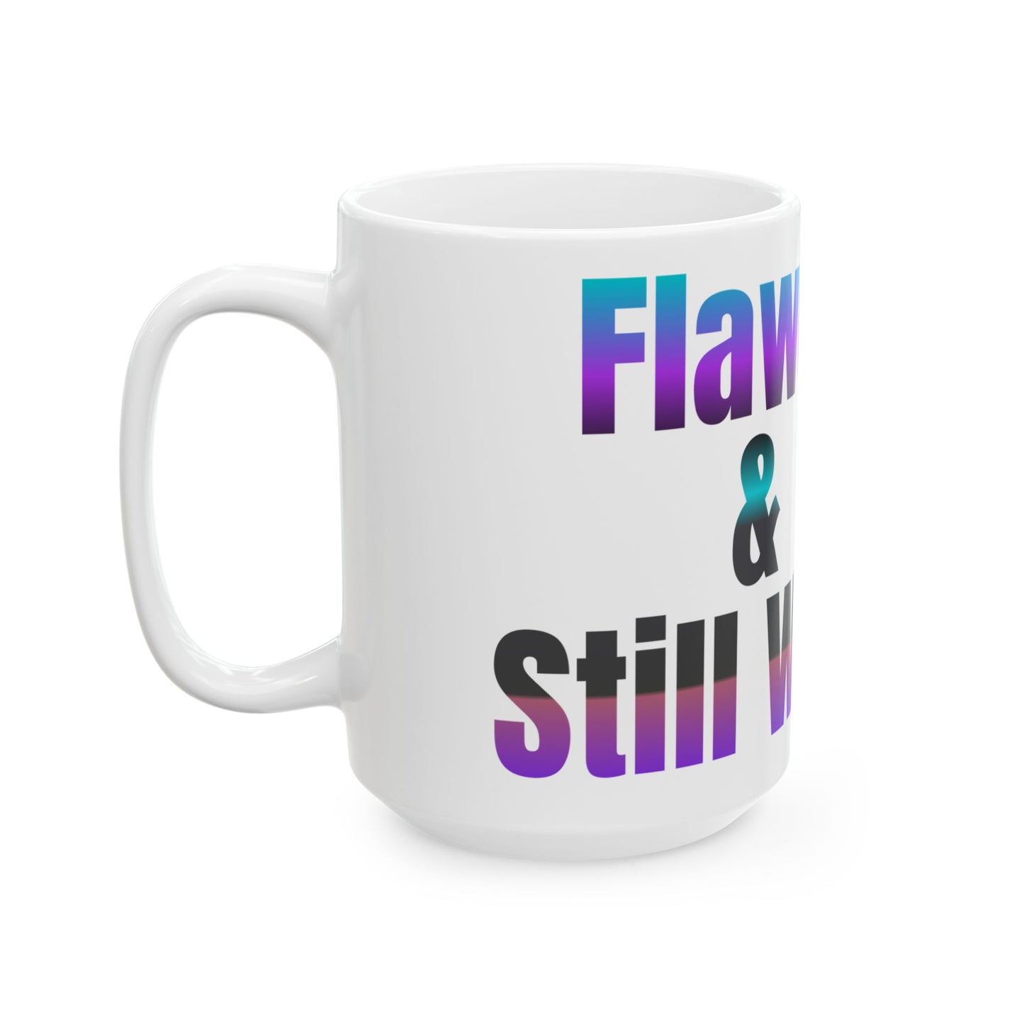 Mug - Flawed & Still Worthy Ceramic Mug (11oz, 15oz)